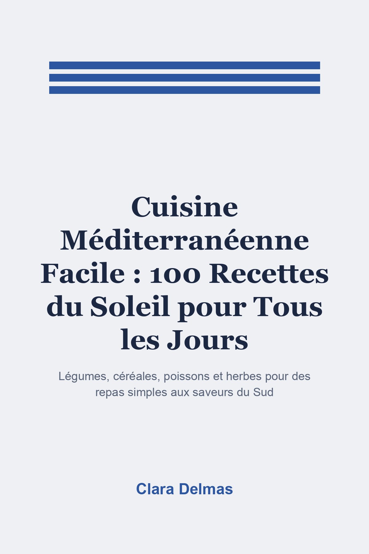 Couverture de « Cuisine Méditerranéenne Facile : 100 Recettes du Soleil pour Tous les Jours »