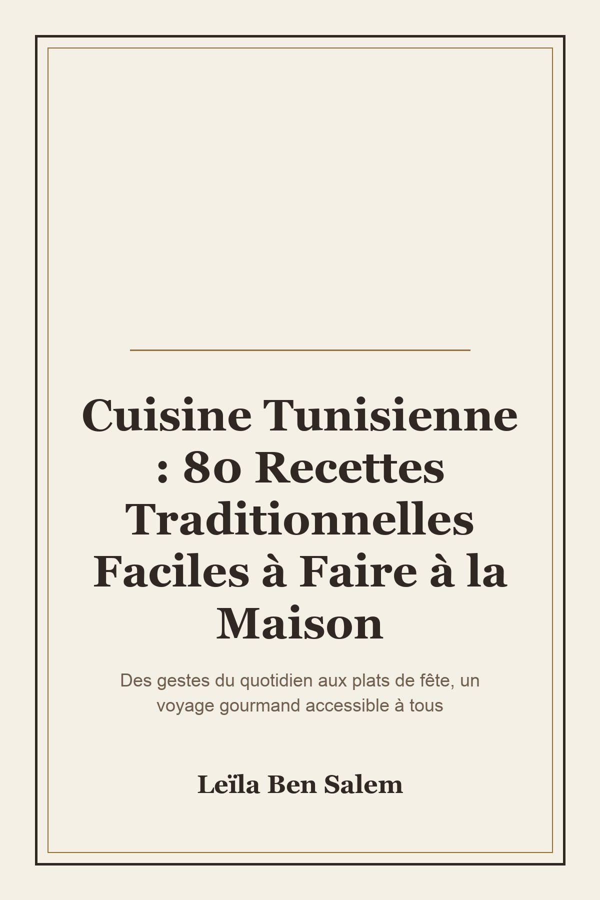 Couverture de « Cuisine Tunisienne : 80 Recettes Traditionnelles Faciles à Faire à la Maison »